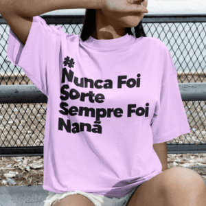 Camiseta Nanã Nunca foi sorte